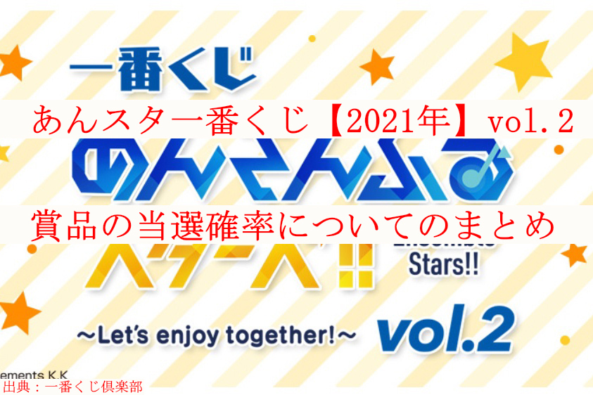 あんスタ一番くじ 21年 Vol 2賞品の当選確率についてのまとめ ケンブログ あんスタ一番くじ 21年 Vol 2賞品の当選確率についてのまとめ ケンブログ