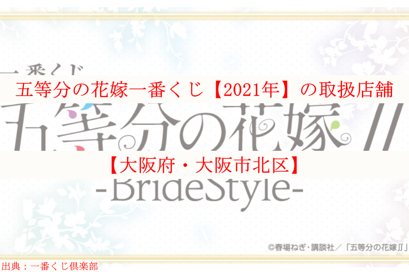 五等分の花嫁一番くじ 21年 大阪府 大阪市北区の取扱店舗のまとめ ケンブログ