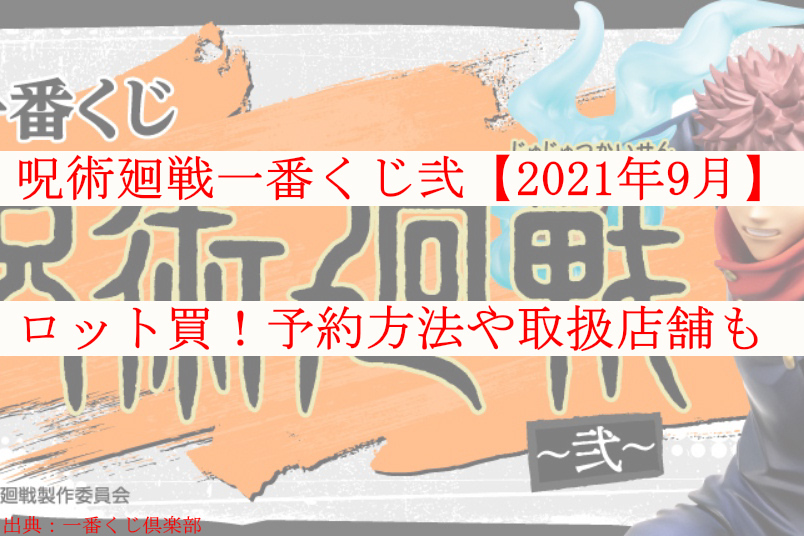 呪術廻戦一番くじ弐 21年9月 ロット買 予約方法や取扱店舗も ケンブログ