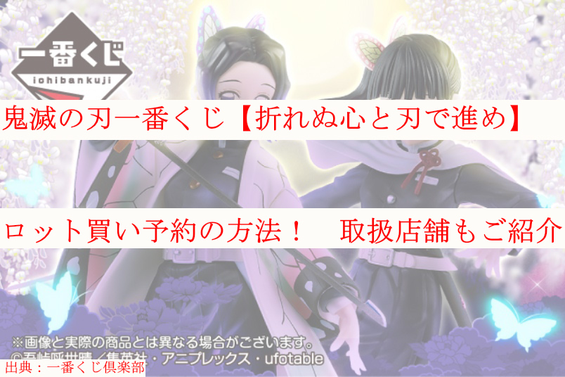 鬼滅の刃一番くじ 折れぬ心と刃で進め ロット買い 予約方法や取扱店舗も ケンブログ