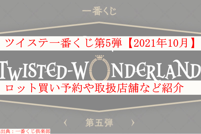 ツイステ一番くじ5弾 21年10月 ロット買い予約 取扱店舗も ケンブログ