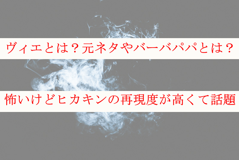 ヴィエとは？元ネタやバーバパパとは？怖いけど本家とヒカキンの再現度が話題