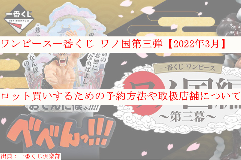 ワンピース一番くじワノ国第三弾 22年3月 ロット買い予約 取扱店舗も ケンブログ