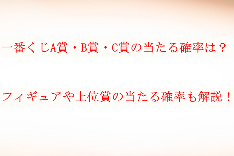 一番くじ当たる確率は A賞 B賞 C賞やフィギュア 上位賞の確率も ケンブログ