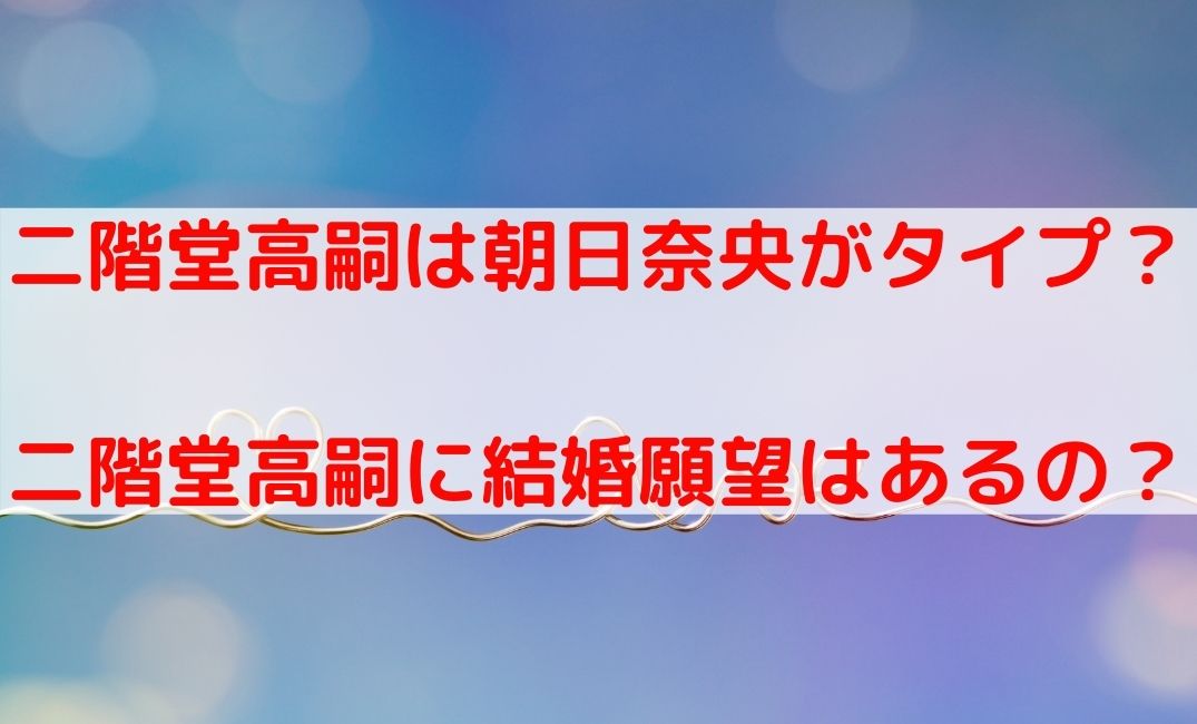 二階堂高嗣の好きなタイプは朝日奈央？結婚願望があるかも調査