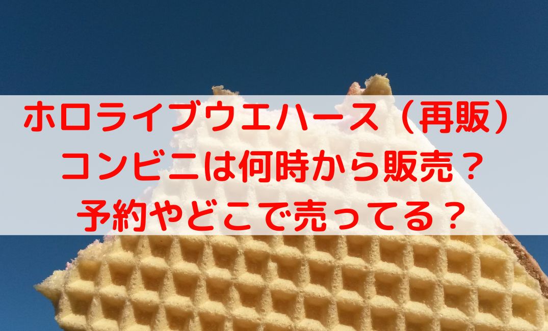 ホロライブウエハース再販コンビニ販売店は？発売場所やどこで売ってる