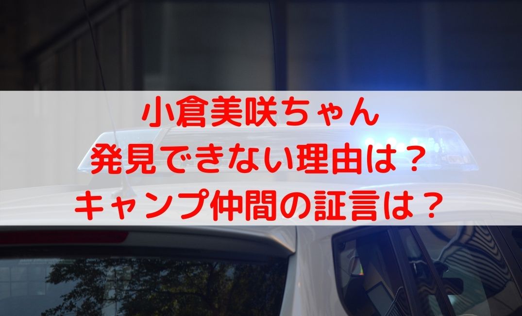 小倉美咲ちゃん発見できない理由は？キャンプ仲間の証言についても