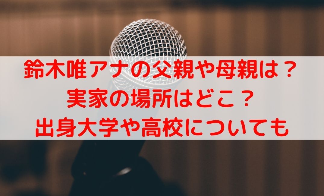 鈴木唯アナの両親や母親と実家の場所はどこ？出身大学や高校の学歴も