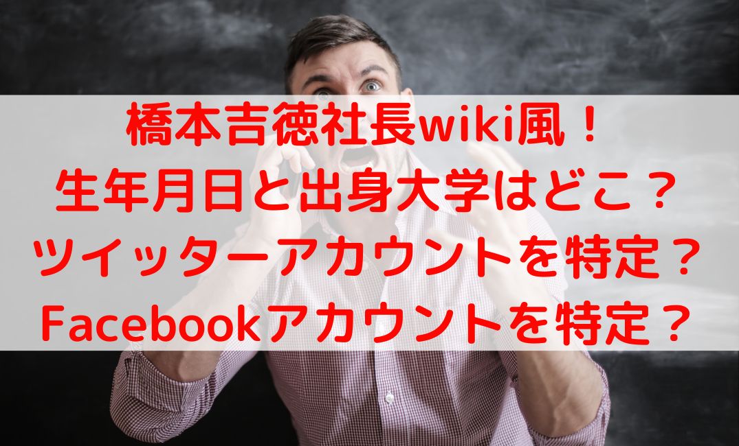 橋本吉徳社長wiki風！生年月日と大学やツイッターとFacebook特定？
