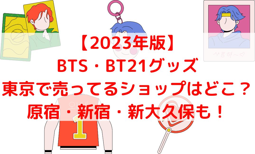 BTSグッズ買える場所と売ってる東京のショップは？原宿・新宿・新大久保も【2023年版】
