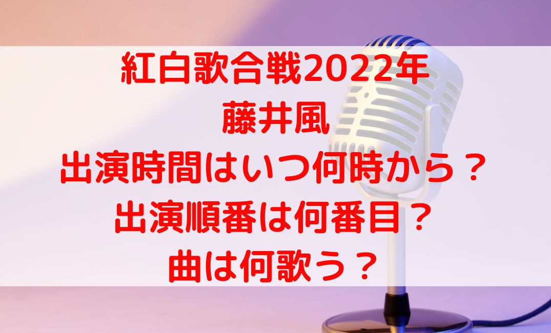 藤井風紅白2022出演時間はいつ何時頃で何番目？歌う曲は何歌う？