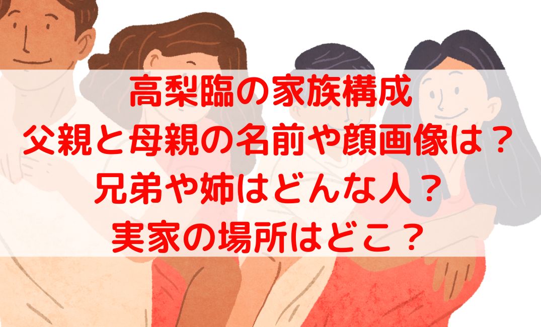 高梨臨の両親父親と母親に兄弟など家族構成は？実家の場所はどこ？