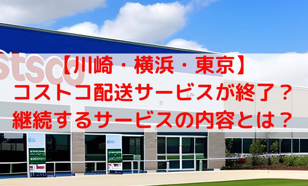 コストコ川崎・横浜・東京で配送サービス終了？継続するサービスは？