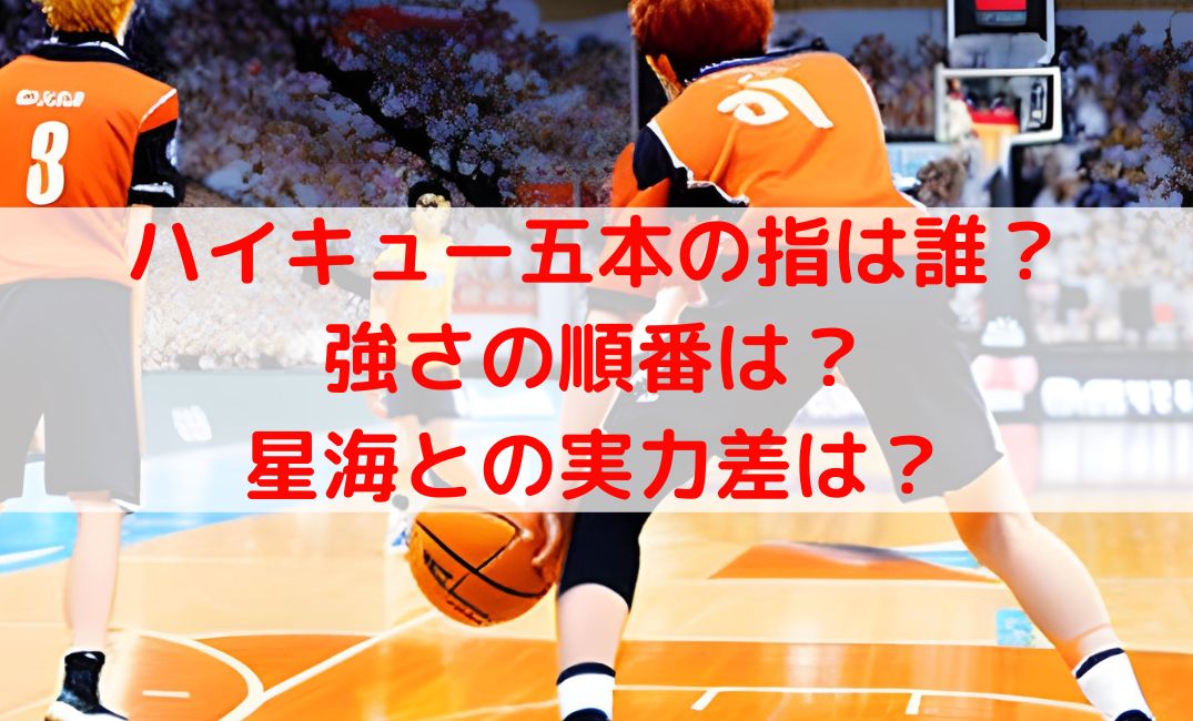 ハイキュー三本と五本の指に入るのは誰？強さの順番や星海との実力差は？