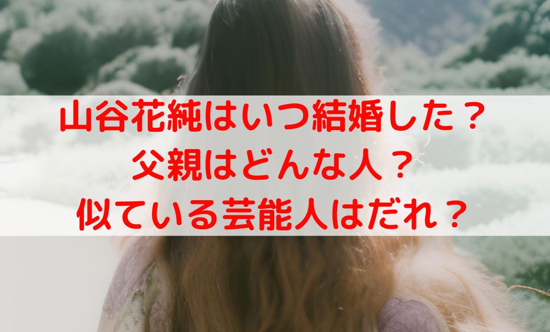 山谷花純の現在といつ結婚した？父親はどんな人で武井咲と似てる？